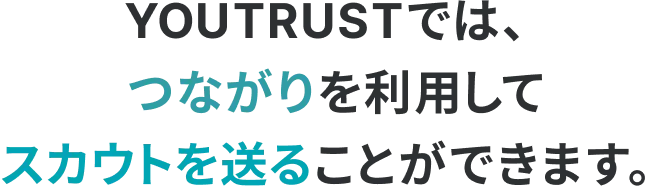 YOURTRUSTでは、つながりを利用してスカウトを送ることができます。
