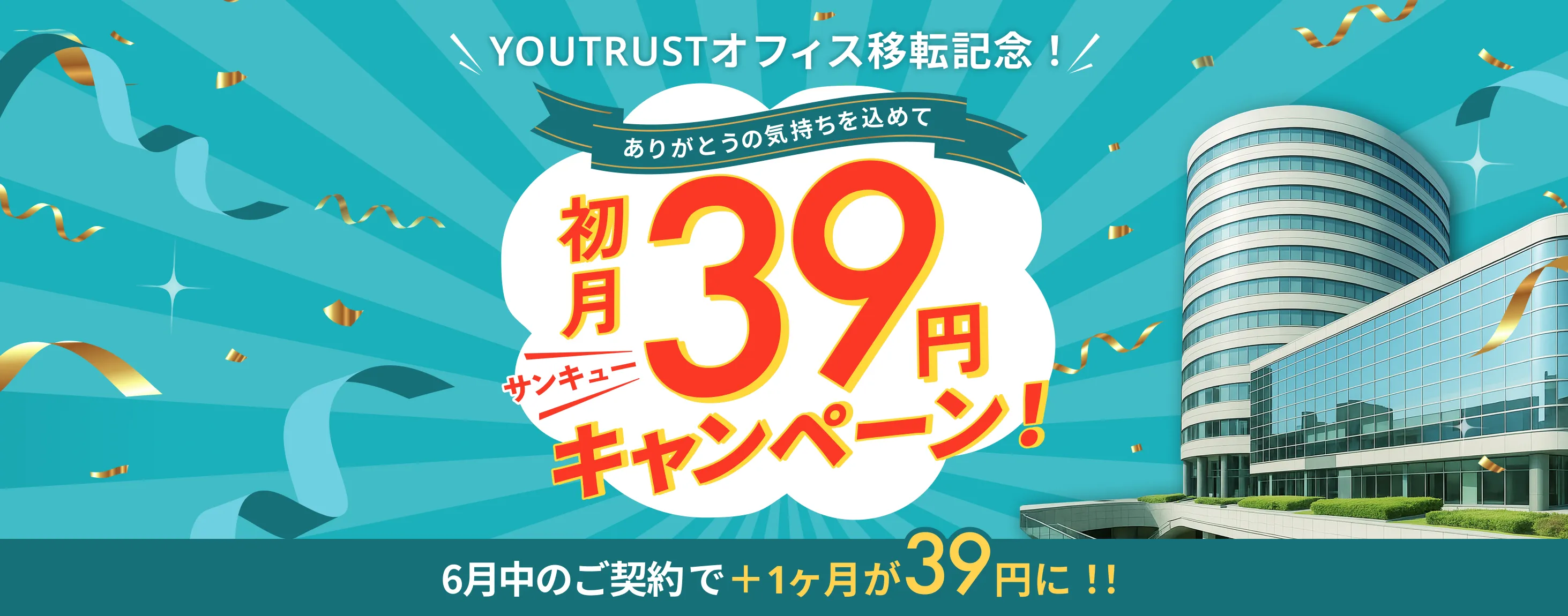 YOUTRUSTオフィス移転記念!ありがとうの気持ちを込めて初月39円キャンペーン 6月中のご契約で+1ヶ月が39円に!!