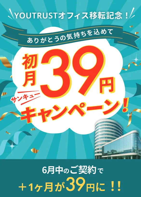 YOUTRUSTオフィス移転記念!ありがとうの気持ちを込めて初月39円キャンペーン 6月中のご契約で+1ヶ月が39円に!!